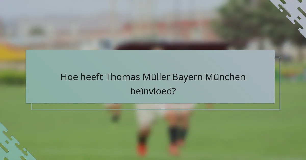 Hoe heeft Thomas Müller Bayern München beïnvloed?