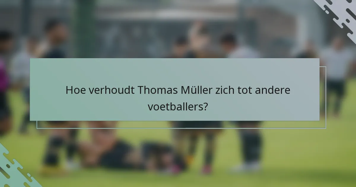 Hoe verhoudt Thomas Müller zich tot andere voetballers?