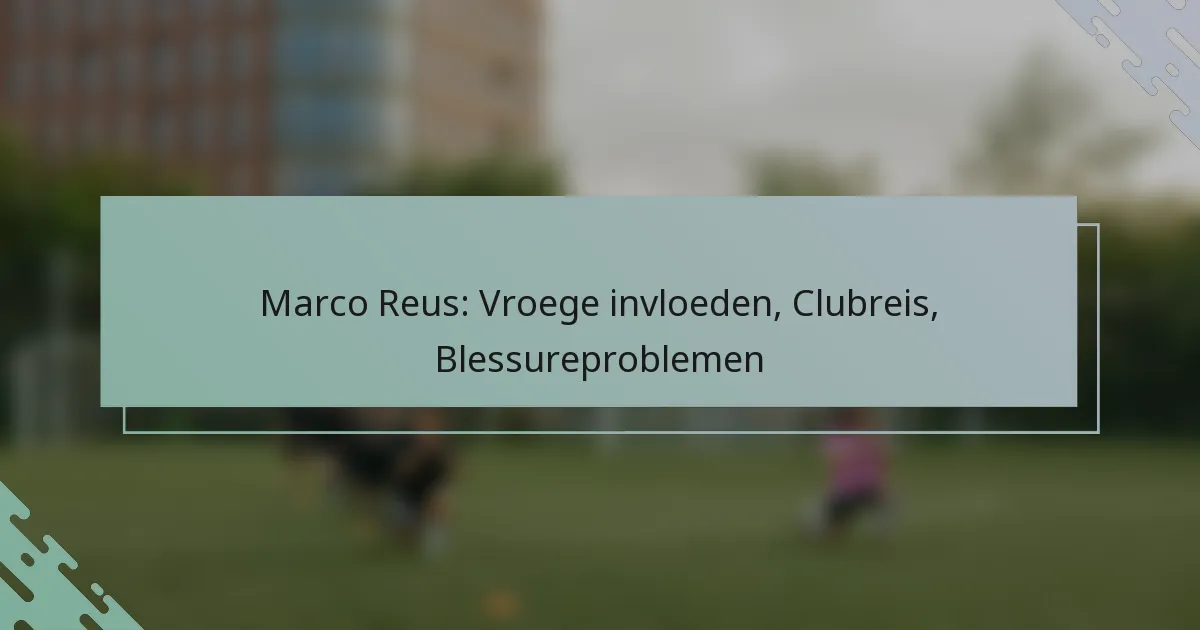 Marco Reus: Vroege invloeden, Clubreis, Blessureproblemen