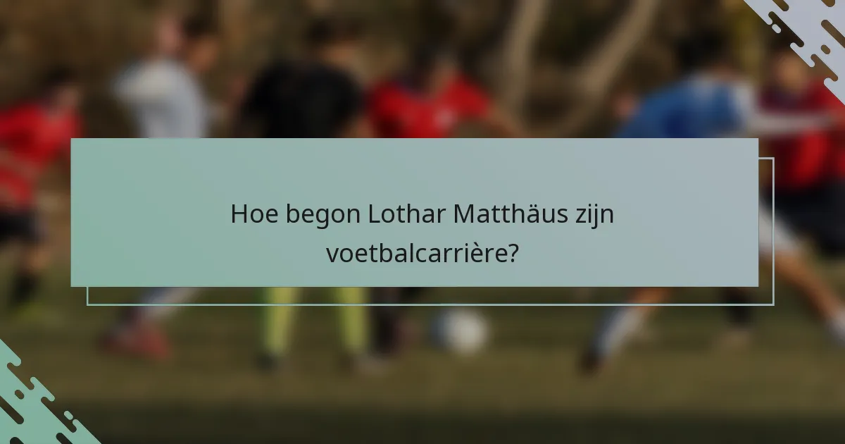 Hoe begon Lothar Matthäus zijn voetbalcarrière?