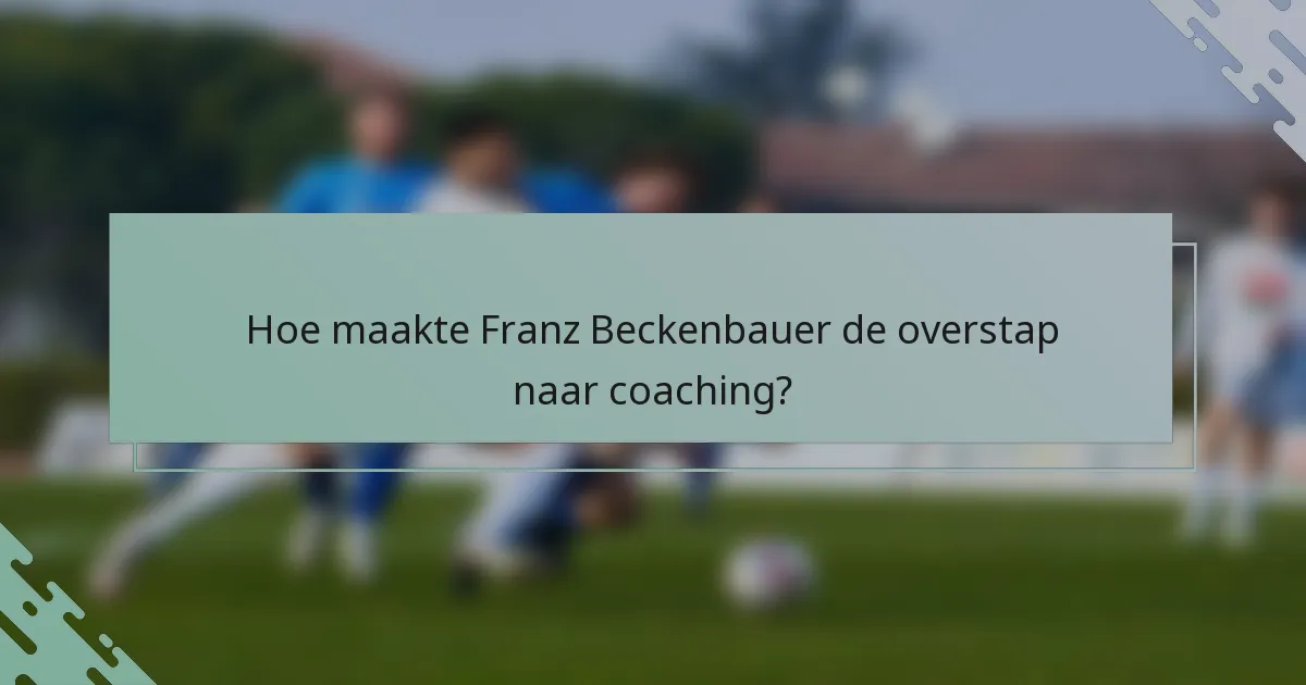 Hoe maakte Franz Beckenbauer de overstap naar coaching?