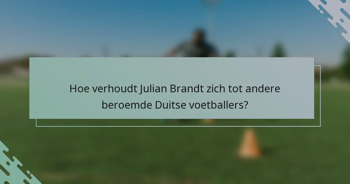 Hoe verhoudt Julian Brandt zich tot andere beroemde Duitse voetballers?