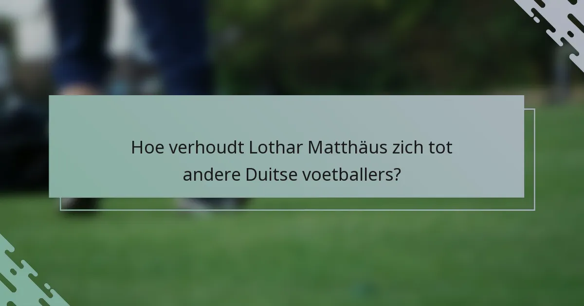 Hoe verhoudt Lothar Matthäus zich tot andere Duitse voetballers?