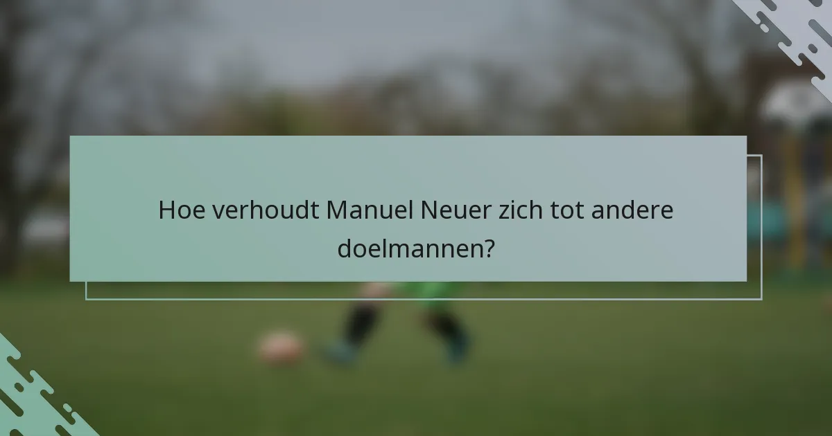 Hoe verhoudt Manuel Neuer zich tot andere doelmannen?