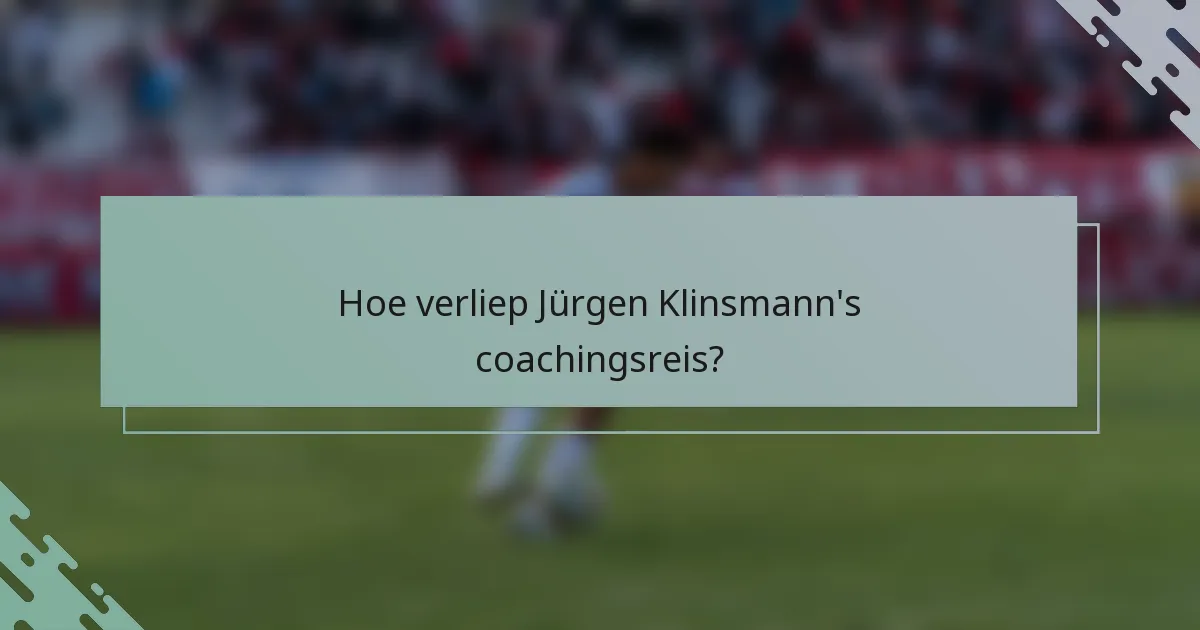 Hoe verliep Jürgen Klinsmann's coachingsreis?