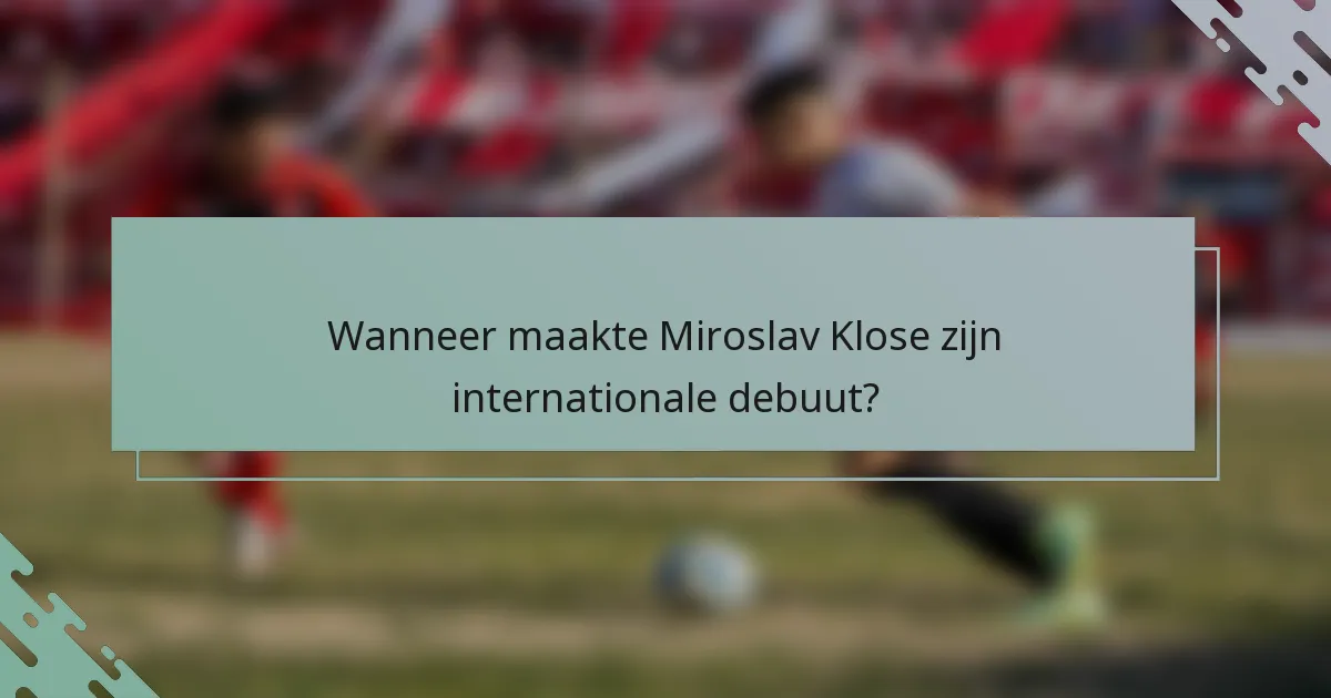 Wanneer maakte Miroslav Klose zijn internationale debuut?