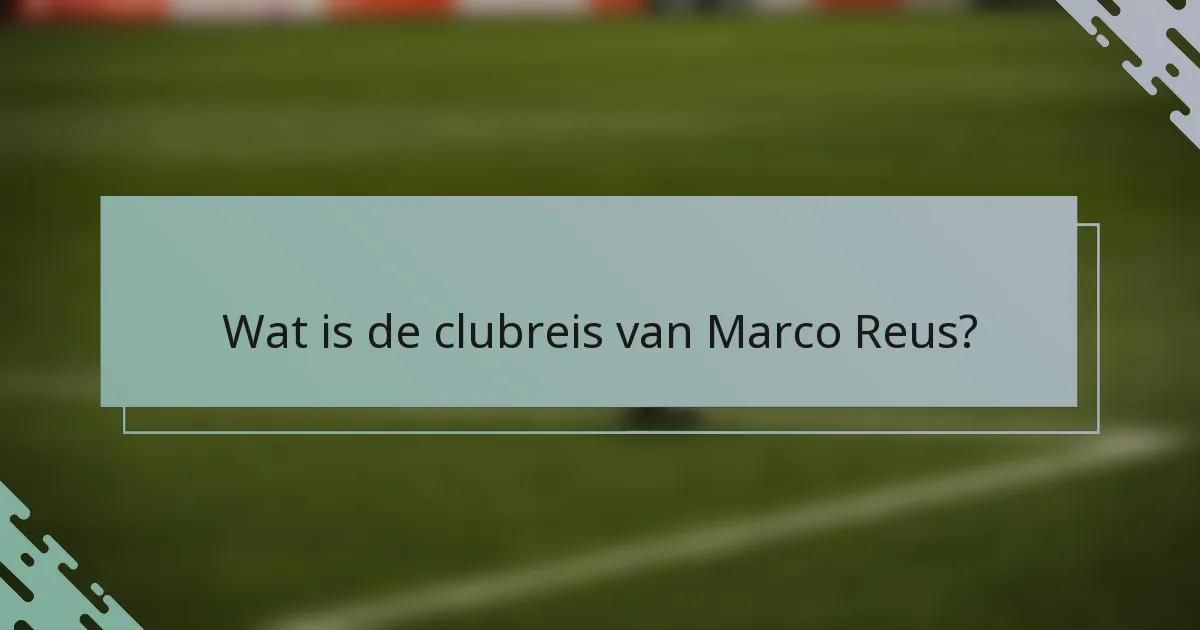 Wat is de clubreis van Marco Reus?
