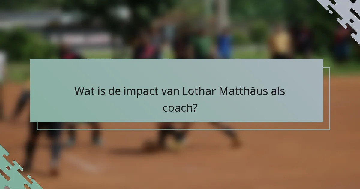 Wat is de impact van Lothar Matthäus als coach?