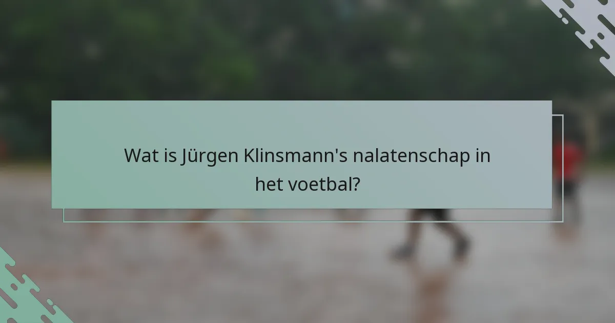 Wat is Jürgen Klinsmann's nalatenschap in het voetbal?