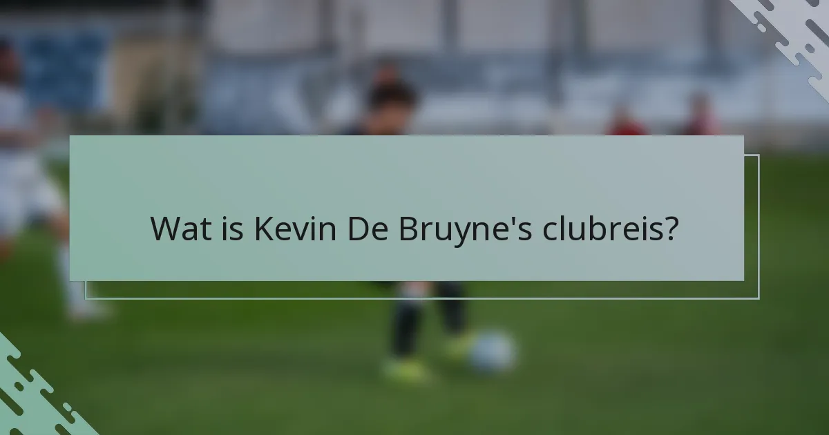 Wat is Kevin De Bruyne's clubreis?