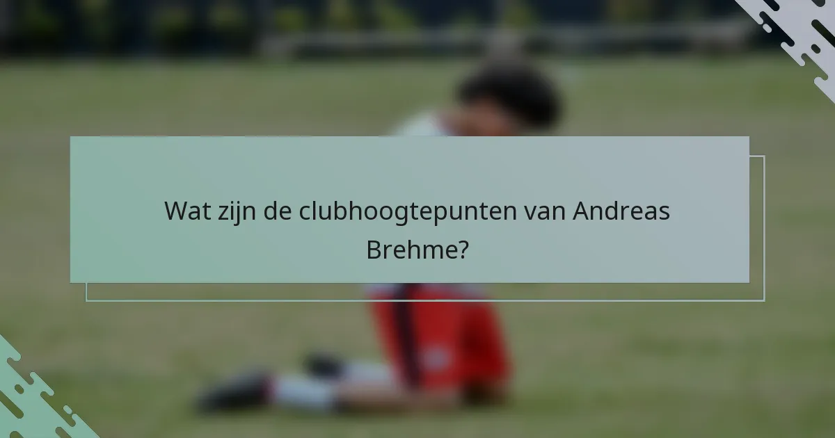 Wat zijn de clubhoogtepunten van Andreas Brehme?