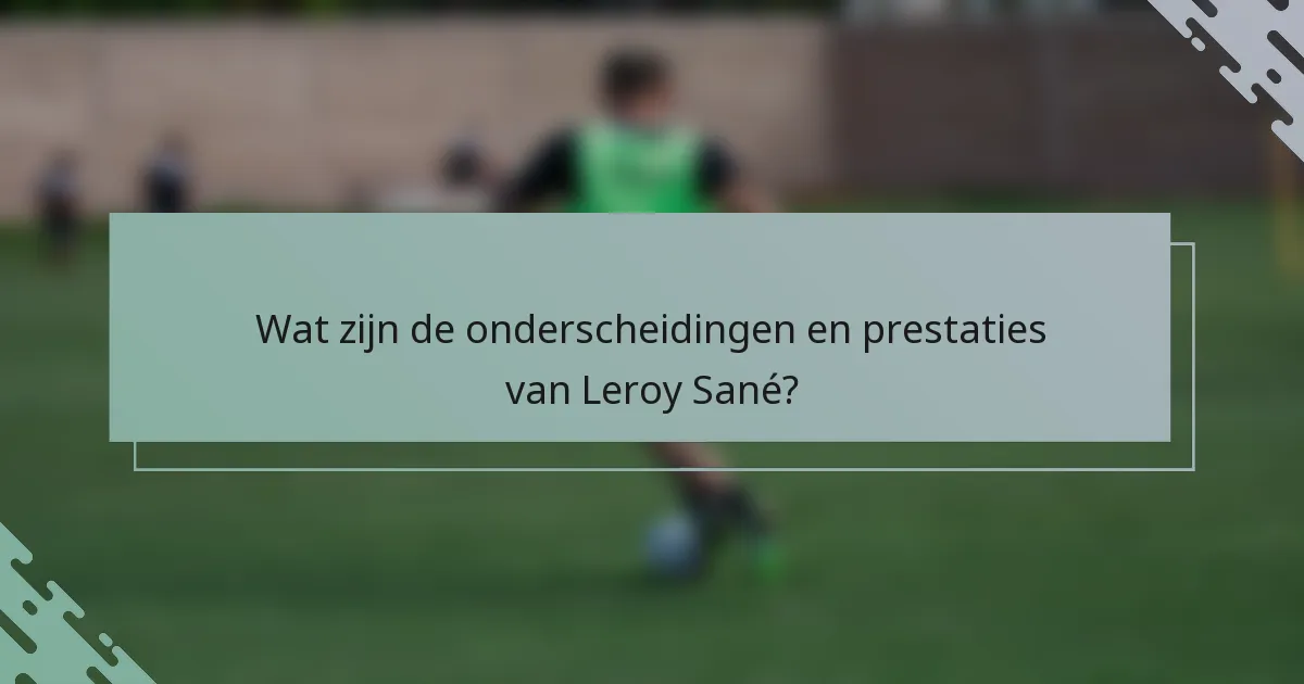 Wat zijn de onderscheidingen en prestaties van Leroy Sané?