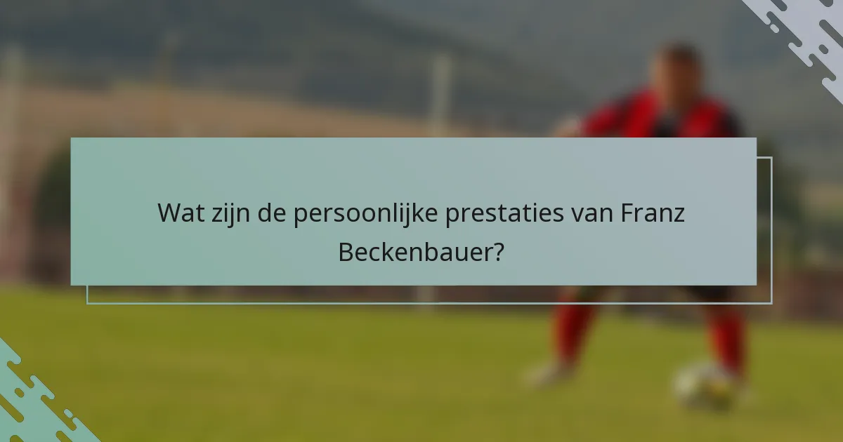 Wat zijn de persoonlijke prestaties van Franz Beckenbauer?