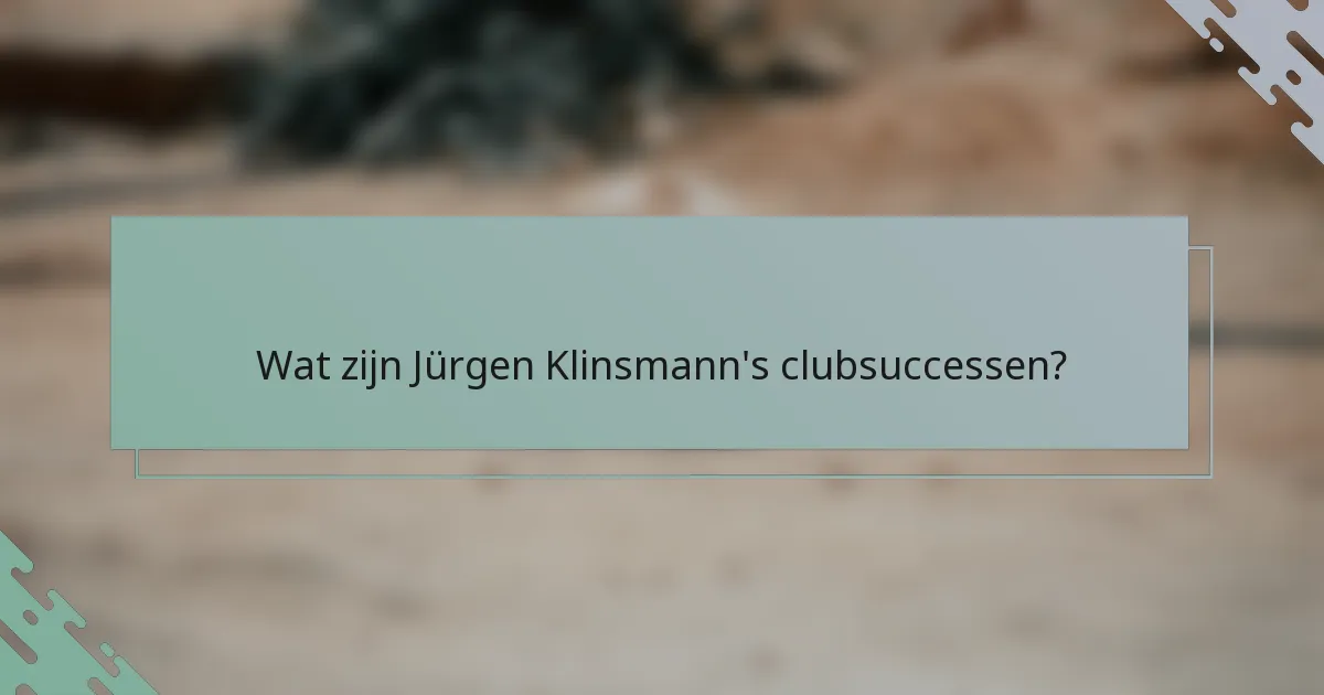 Wat zijn Jürgen Klinsmann's clubsuccessen?