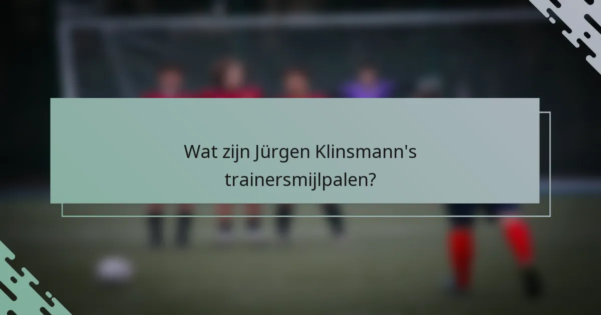 Wat zijn Jürgen Klinsmann's trainersmijlpalen?