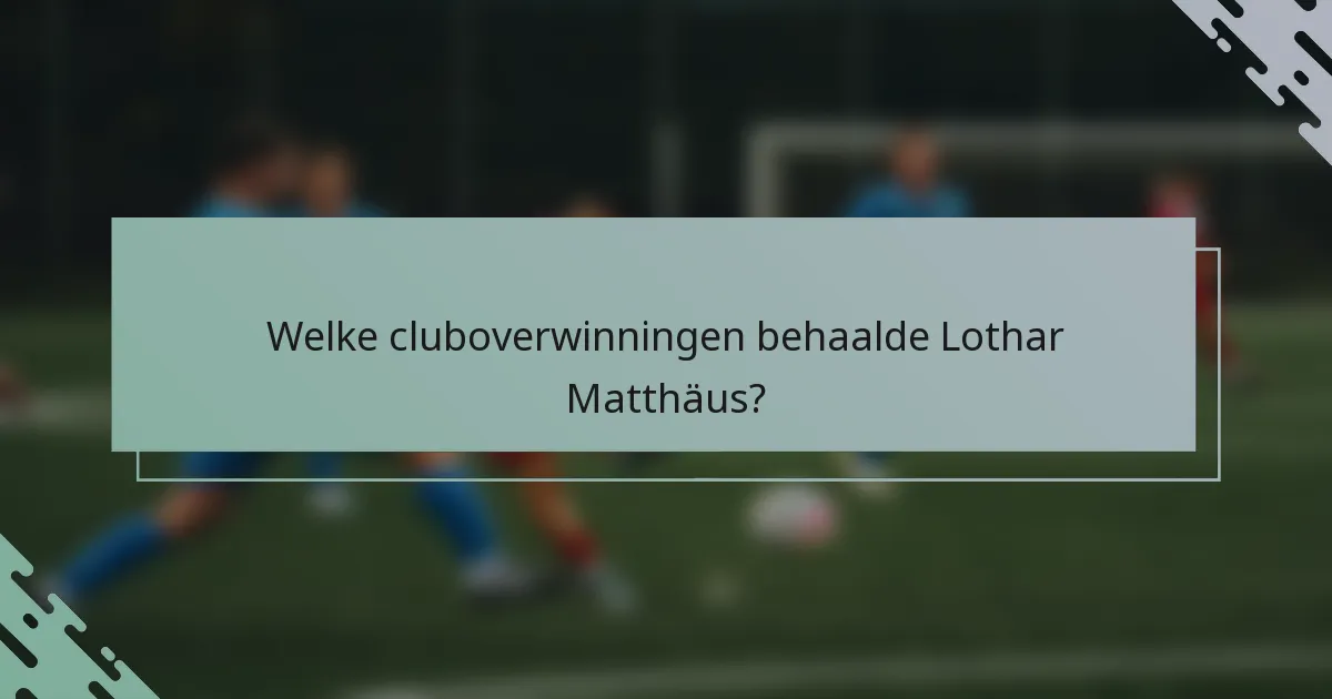 Welke cluboverwinningen behaalde Lothar Matthäus?