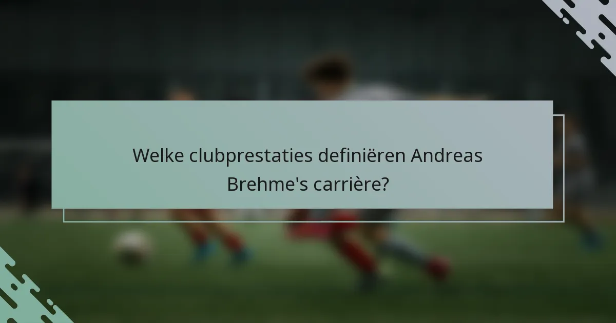Welke clubprestaties definiëren Andreas Brehme's carrière?
