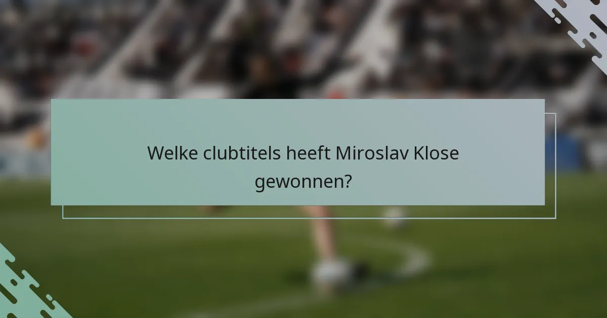 Welke clubtitels heeft Miroslav Klose gewonnen?