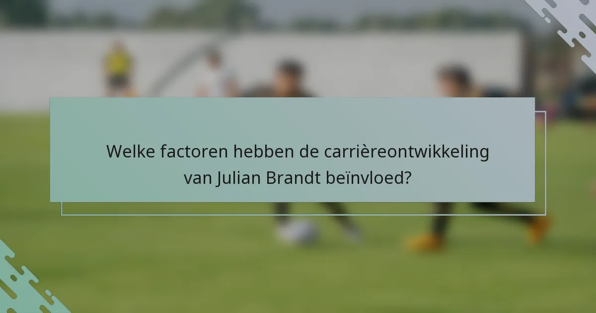 Welke factoren hebben de carrièreontwikkeling van Julian Brandt beïnvloed?