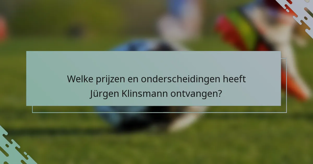 Welke prijzen en onderscheidingen heeft Jürgen Klinsmann ontvangen?