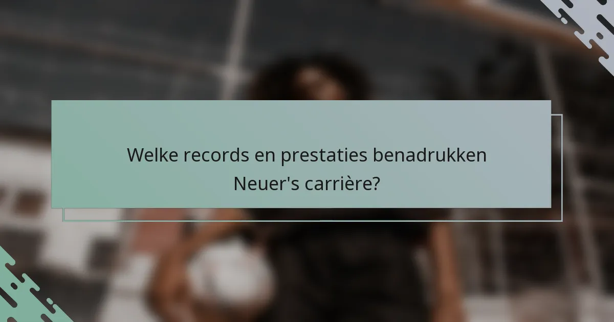 Welke records en prestaties benadrukken Neuer's carrière?