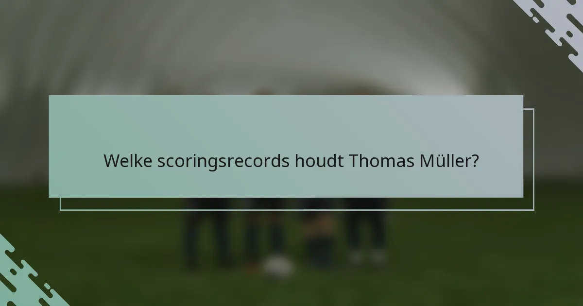 Welke scoringsrecords houdt Thomas Müller?